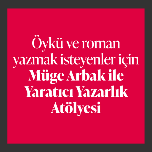 Müge Arbak ile Yaratıcı Yazarlık Atölyesi (8 Hafta, Online)